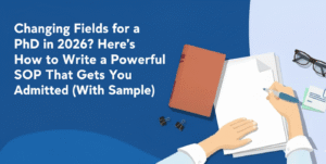 Changing Fields for a PhD in 2026 Here’s How to Write a Powerful SOP That Gets You Admitted (With Sample)